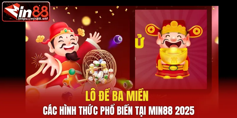 Các hình thức lô đề ba miền phổ biến tại MIN88 2025
