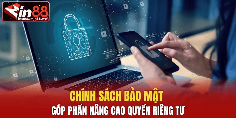 Chính sách bảo mật góp phần nâng cao quyền riêng tư