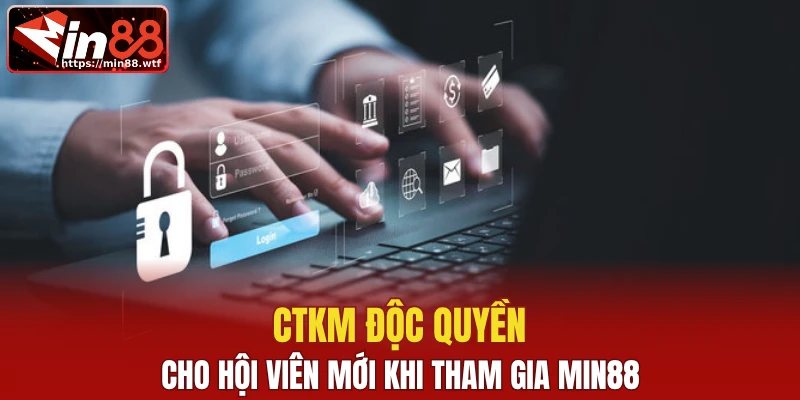 CTKM độc quyền cho hội viên mới khi tham gia Min88