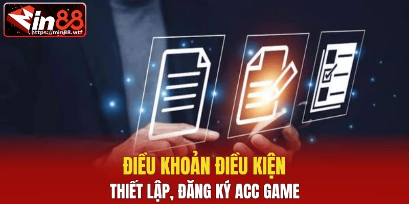 Điều khoản điều kiện thiết lập, đăng ký acc game