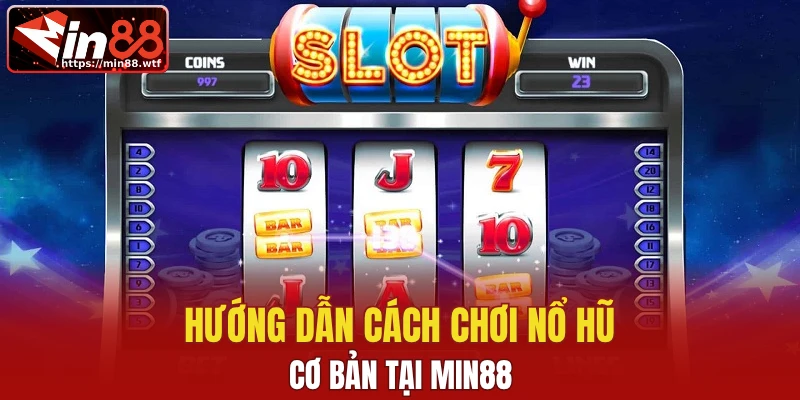 Hướng dẫn cách chơi nổ hũ cơ bản tại Min88