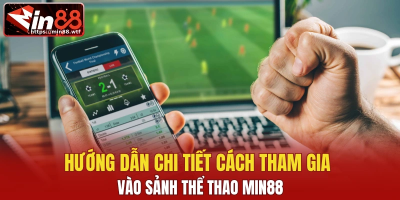 Hướng dẫn chi tiết cách tham gia vào sảnh thể thao Min88