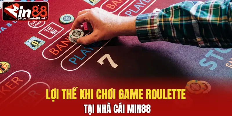 Lợi thế khi chơi game Roulette tại nhà cái MIN88