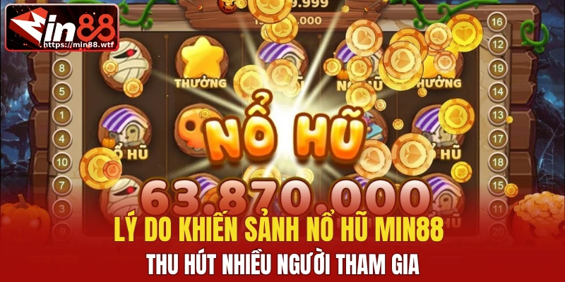 Lý do khiến sảnh nổ hũ Min88 thu hút nhiều người tham gia