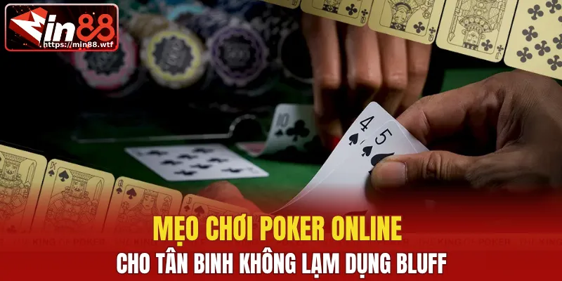Mẹo chơi Poker online cho tân binh không lạm dụng bluff