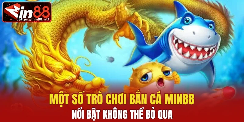 Một số trò chơi bắn cá Min88 nổi bật không thể bỏ qua