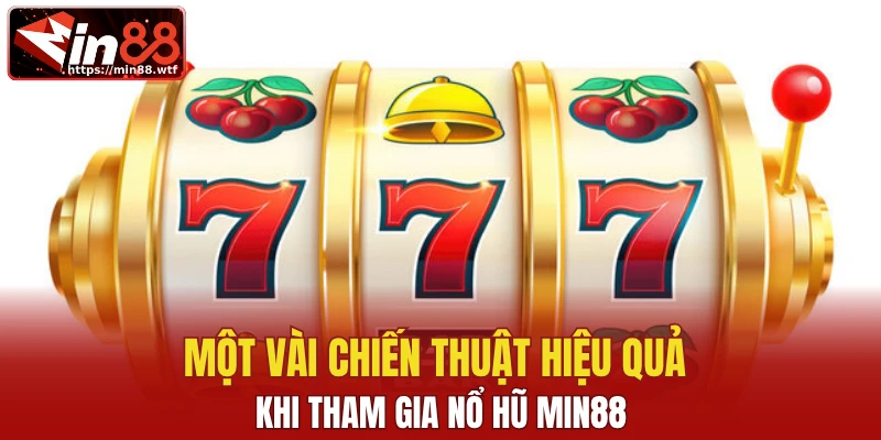 Một vài chiến thuật hiệu quả khi tham gia nổ hũ Min88