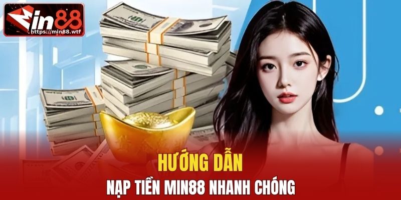 Quy trình nạp tiền MIN88 nhanh chóng và an toàn cho người mới