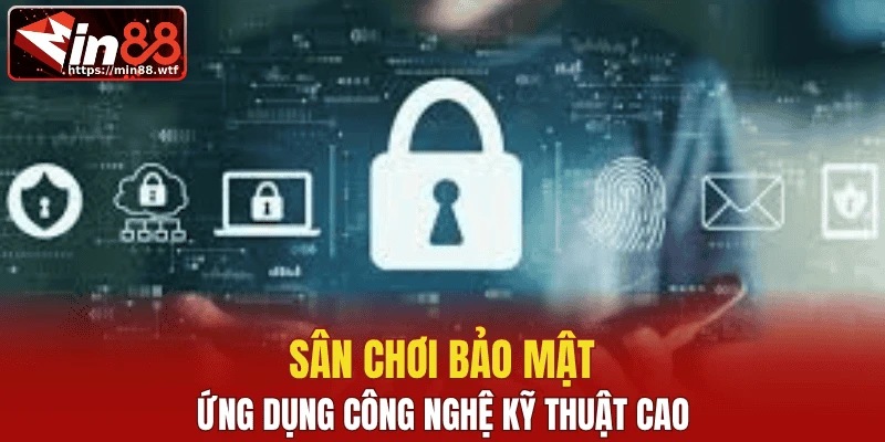 Sân chơi bảo mật, ứng dụng công nghệ kỹ thuật cao