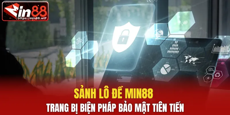 Sảnh lô đề MIN88 trang bị biện pháp bảo mật tiên tiến