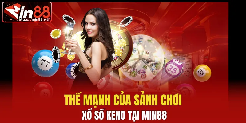 Thế mạnh của sảnh xổ số Keno tại Min88